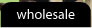 wholesale